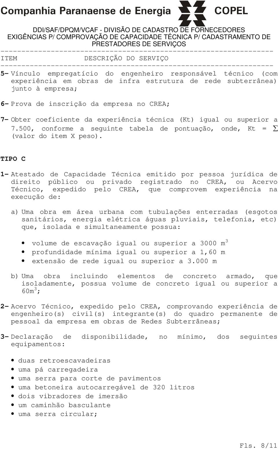 TIPO C 1- Atestado de Capacidade Técnica emitido por pessoa jurídica de direito público ou privado registrado no CREA, ou Acervo Técnico, expedido pelo CREA, que comprovem experiência na execução de: