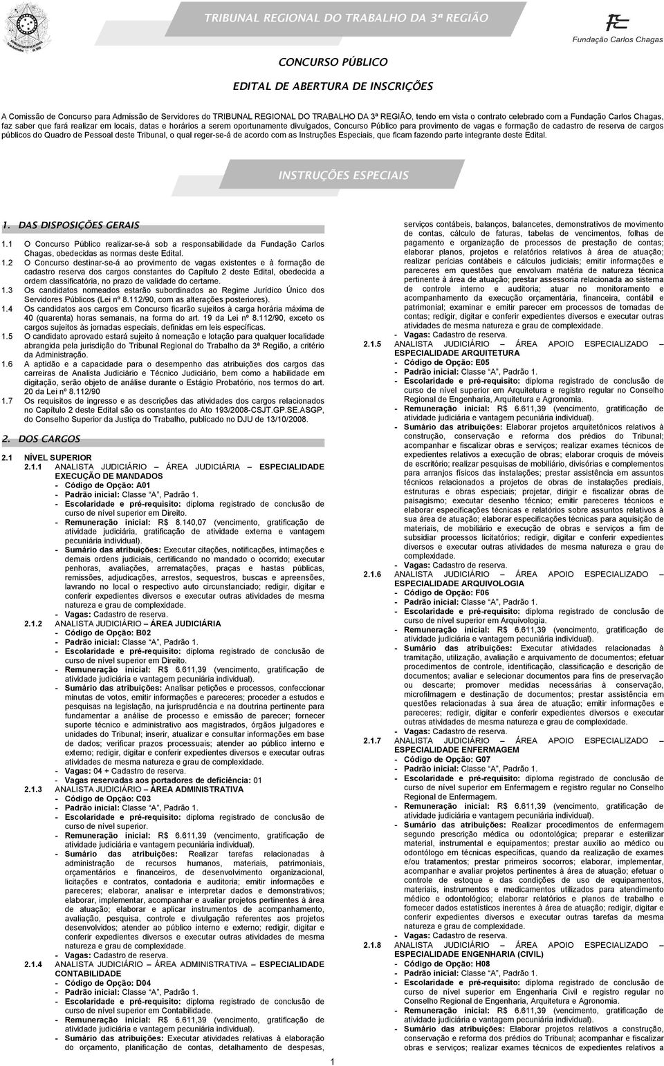 de cadastro de reserva de cargos públicos do Quadro de Pessoal deste Tribunal, o qual reger-se-á de acordo com as Instruções Especiais, que ficam fazendo parte integrante deste Edital.