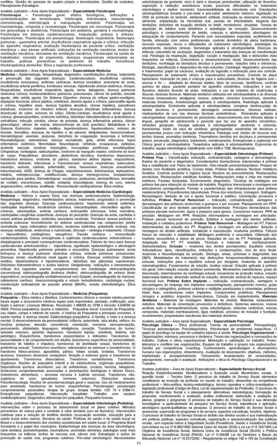 hidroterapia, massoterapia, cinesioterapia, eletroterapia e manipulação vertebral. Fisioterapia em traumatologia, ortopedia e reumatologia. Fisioterapia em neurologia.