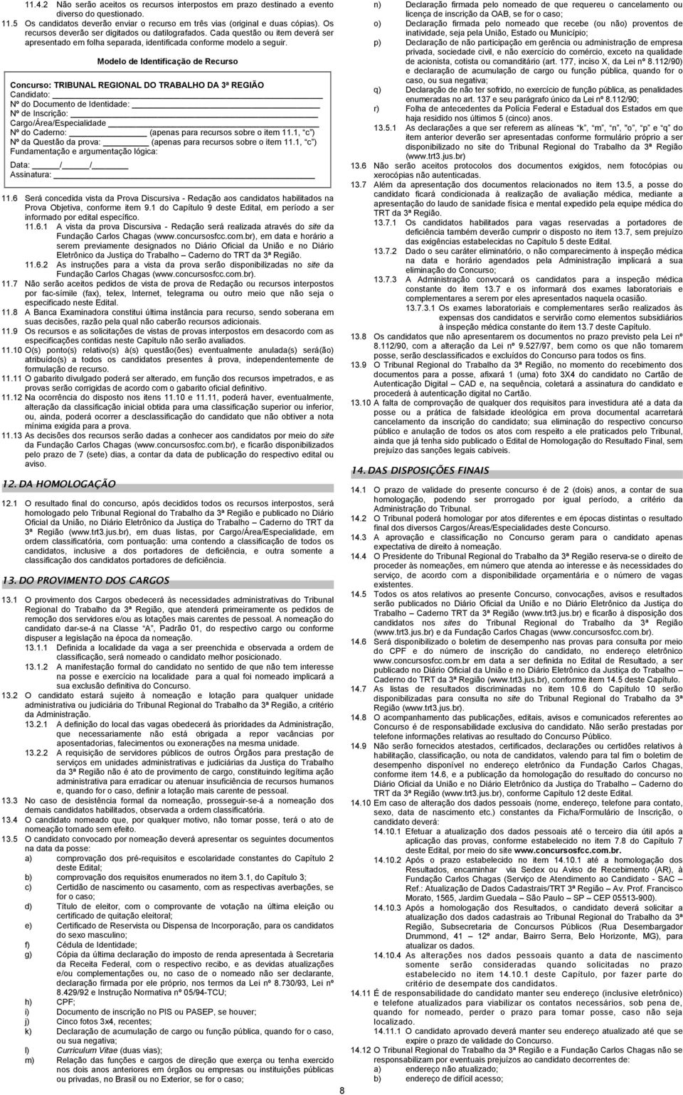 Modelo de Identificação de Recurso Concurso: TRIBUNAL REGIONAL DO TRABALHO DA ª REGIÃO Candidato: Nº do Documento de Identidade: Nº de Inscrição: Cargo/Área/Especialidade Nº do Caderno: (apenas para