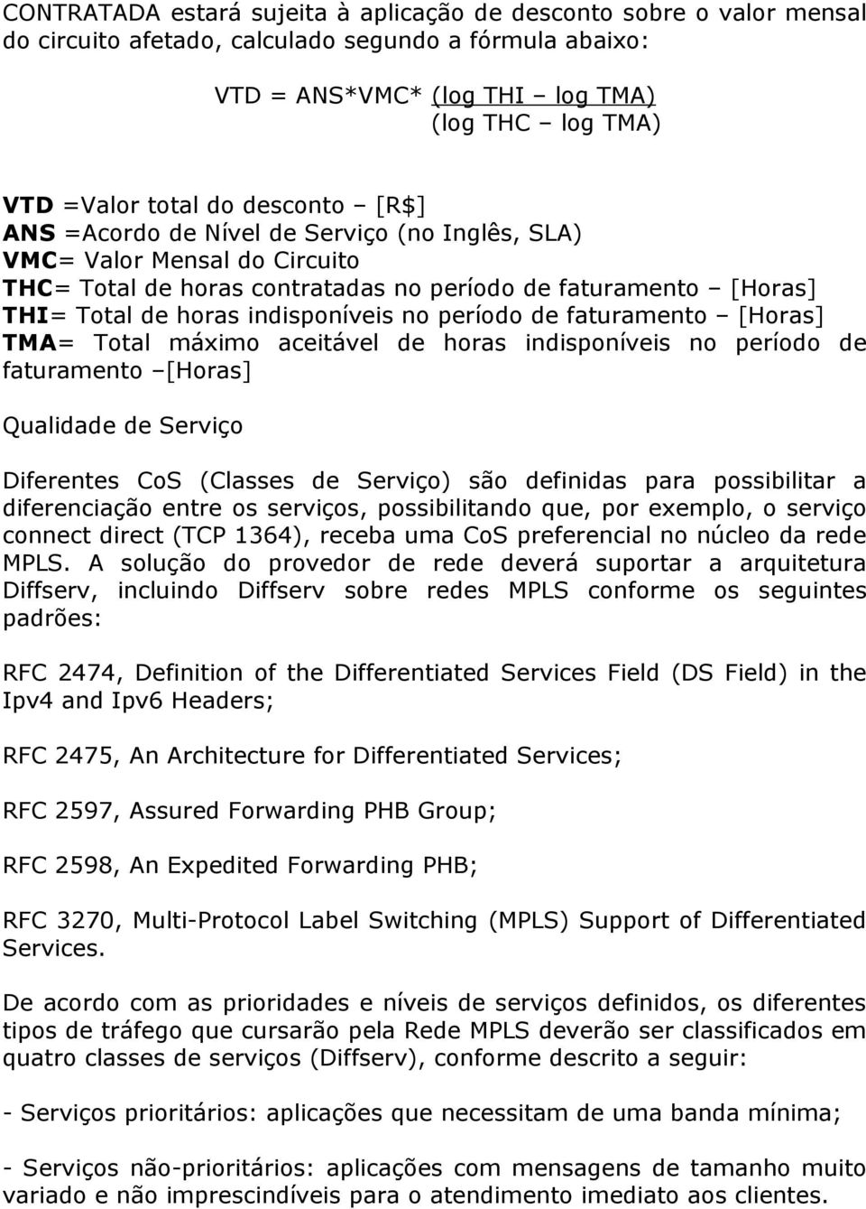 período de faturamento [Horas] TMA= Total máximo aceitável de horas indisponíveis no período de faturamento [Horas] Qualidade de Serviço Diferentes CoS (Classes de Serviço) são definidas para