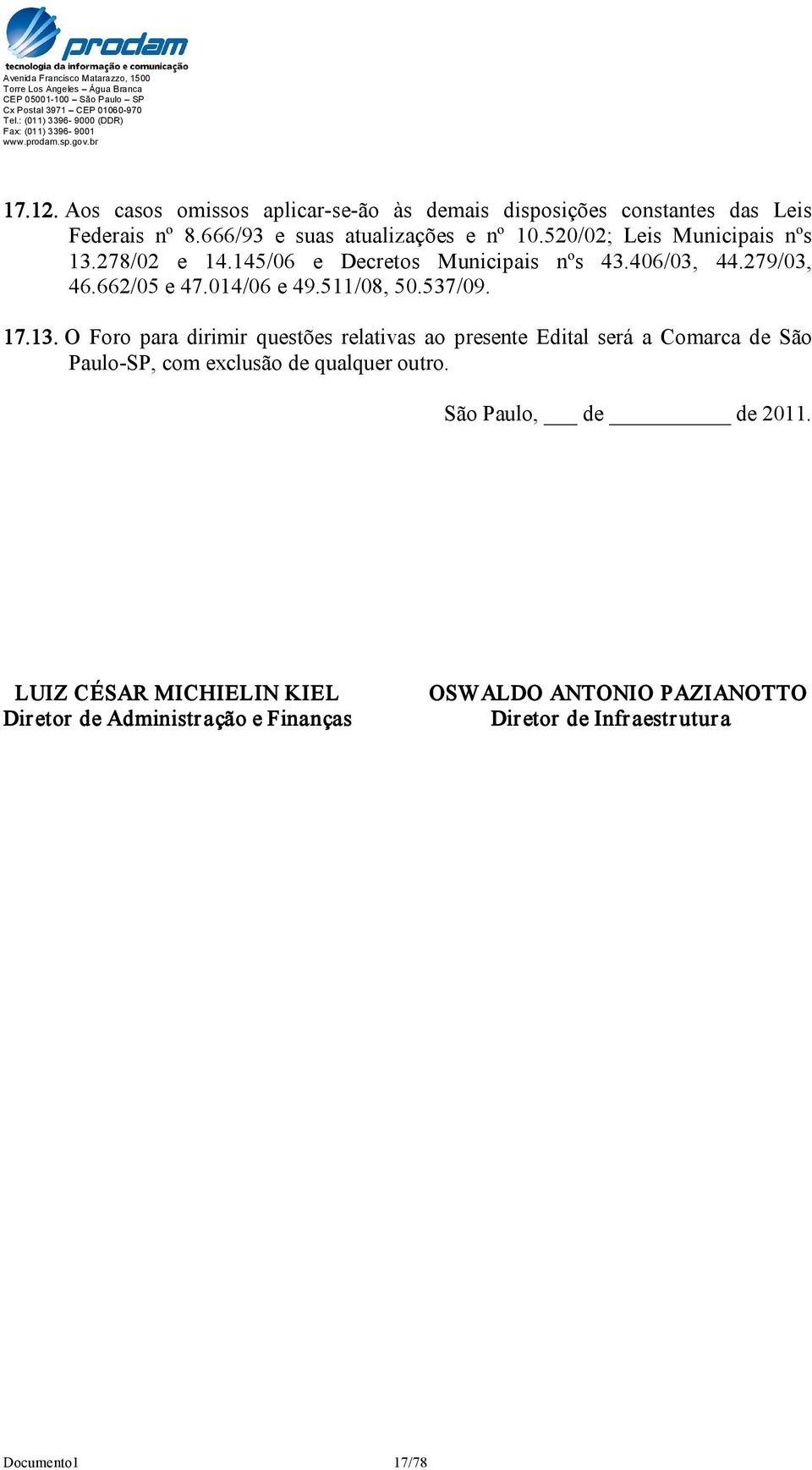 537/09. 17.13. O Foro para dirimir questões relativas ao presente Edital será a Comarca de São Paulo SP, com exclusão de qualquer outro.