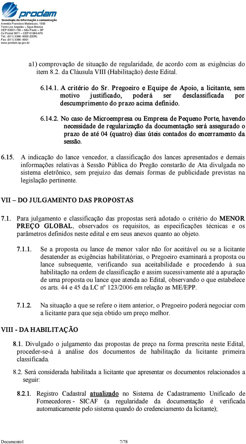 No caso de Microempresa ou Empresa de Pequeno Porte, havendo necessidade de regularização da documentação será assegurado o prazo de até 04 (quatro) dias úteis contados do encerramento da sessão. 6.