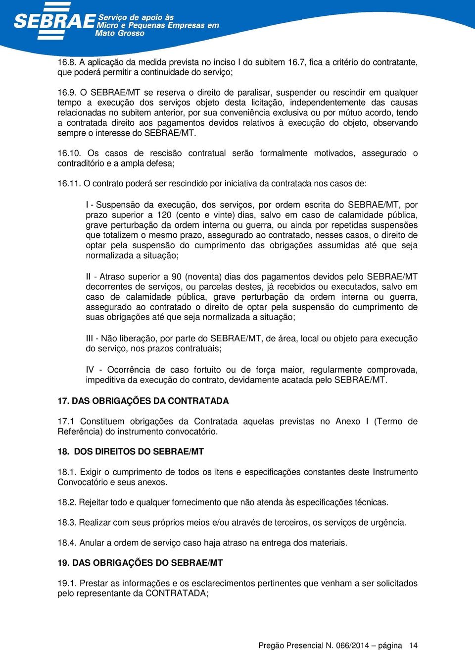 por sua conveniência exclusiva ou por mútuo acordo, tendo a contratada direito aos pagamentos devidos relativos à execução do objeto, observando sempre o interesse do SEBRAE/MT. 6.0.