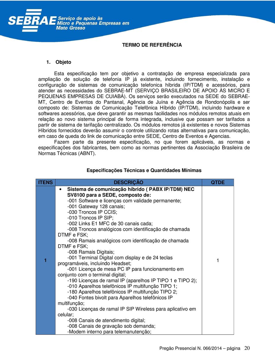 de comunicação telefonica híbrida (IP/TDM) e acessórios, para atender as necessidades do SEBRAE-MT (SERVIÇO BRASILEIRO DE APOIO ÀS MICRO E PEQUENAS EMPRESAS DE CUIABÁ).