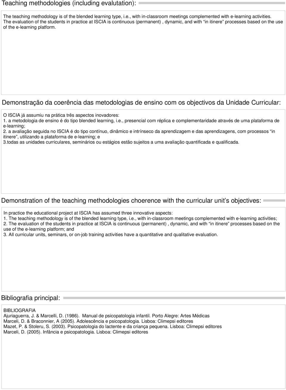 Demonstração da coerência das metodologias de ensino com os objectivos da Unidade Curricular: O ISCIA já assumiu na prática três aspectos inovadores: 1.