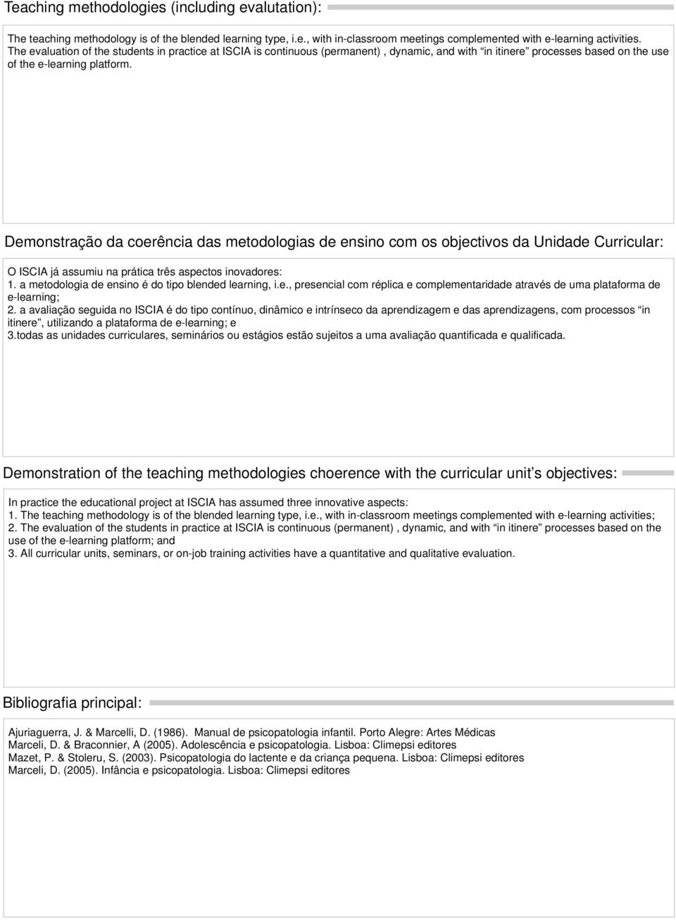 Demonstração da coerência das metodologias de ensino com os objectivos da Unidade Curricular: O ISCIA já assumiu na prática três aspectos inovadores: 1.