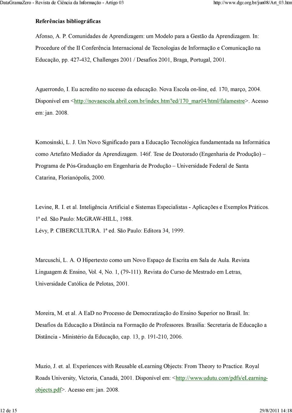 Eu acredito no sucesso da educação. Nova Escola on-line, ed. 170, março, 2004. Disponível em <http://novaescola.abril.com.br/index.htm?ed/170_mar04/html/falamestre>. Acesso em: jan. 2008.