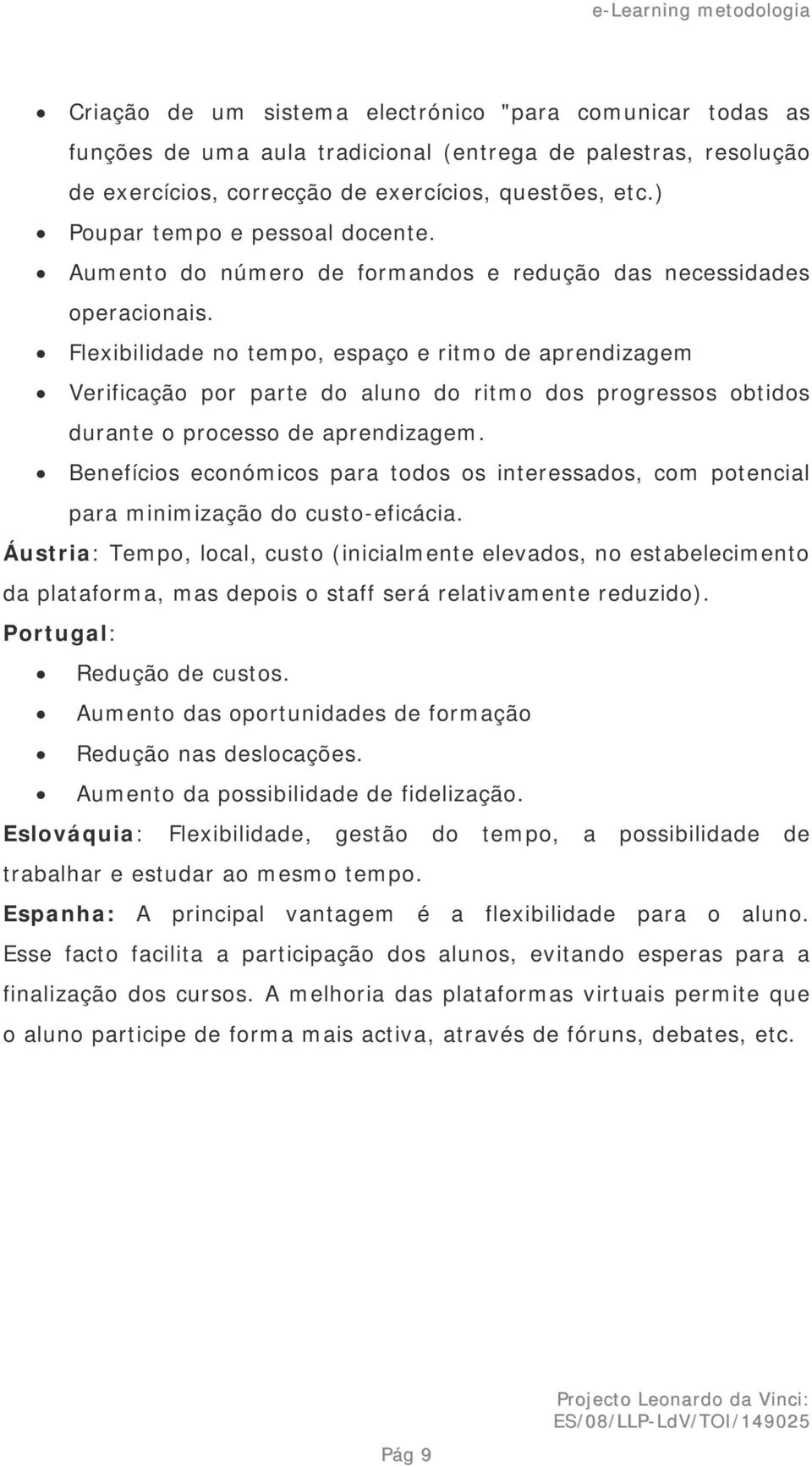 Flexibilidade no tempo, espaço e ritmo de aprendizagem Verificação por parte do aluno do ritmo dos progressos obtidos durante o processo de aprendizagem.