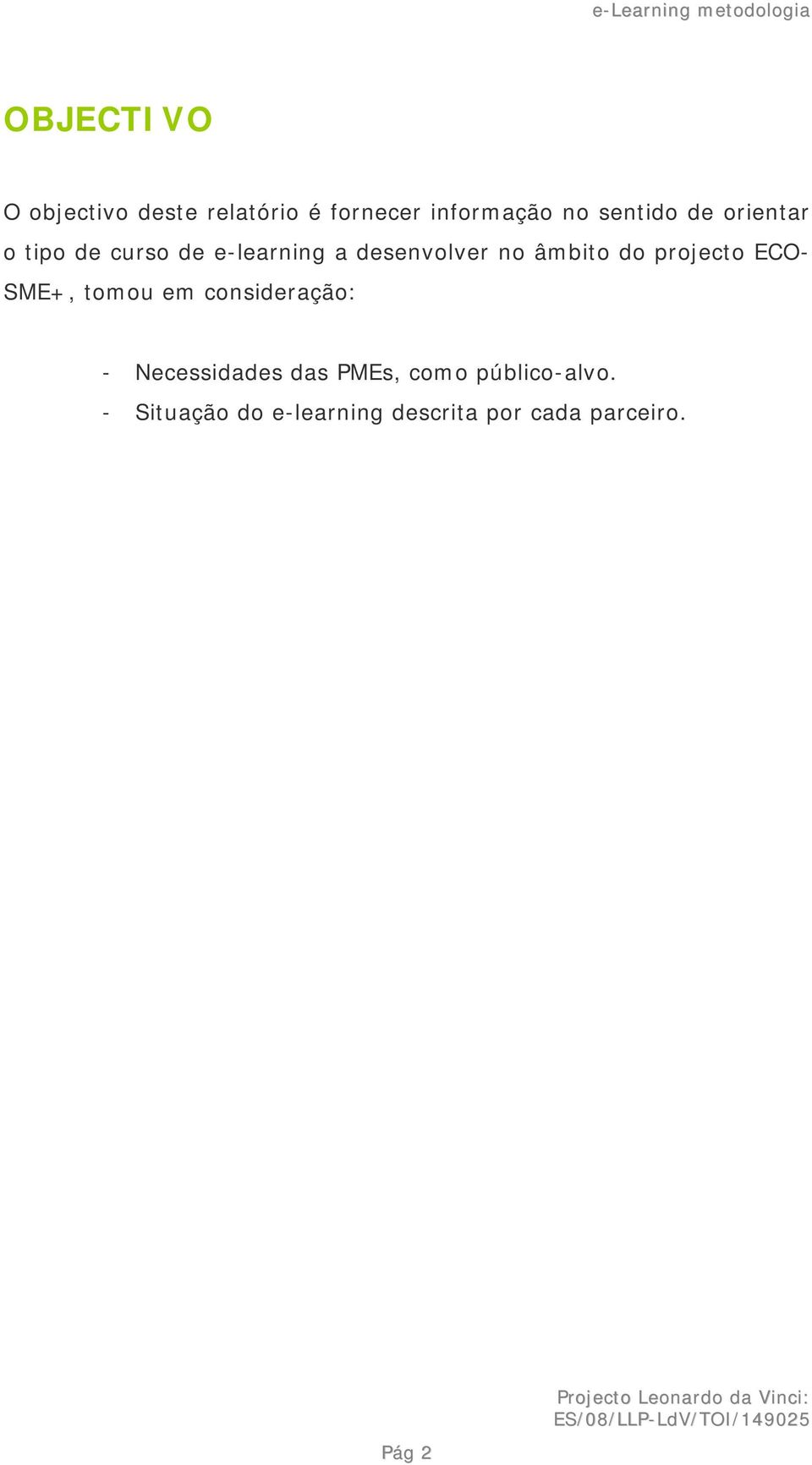 projecto ECO- SME+, tomou em consideração: - Necessidades das PMEs,