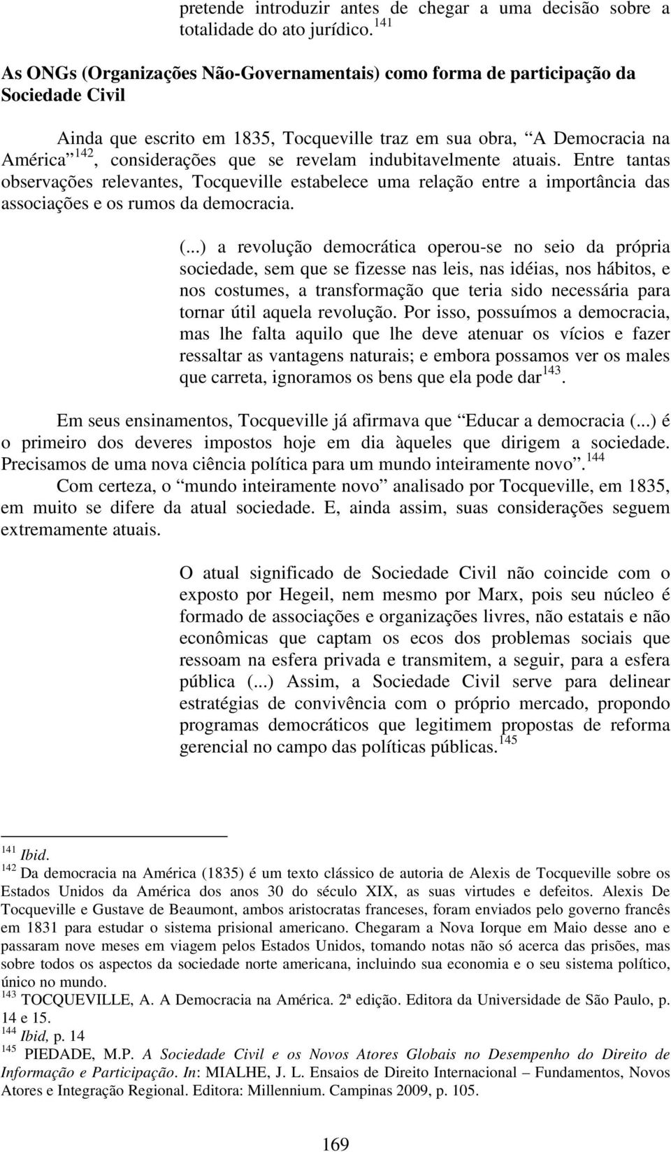 revelam indubitavelmente atuais. Entre tantas observações relevantes, Tocqueville estabelece uma relação entre a importância das associações e os rumos da democracia. (.