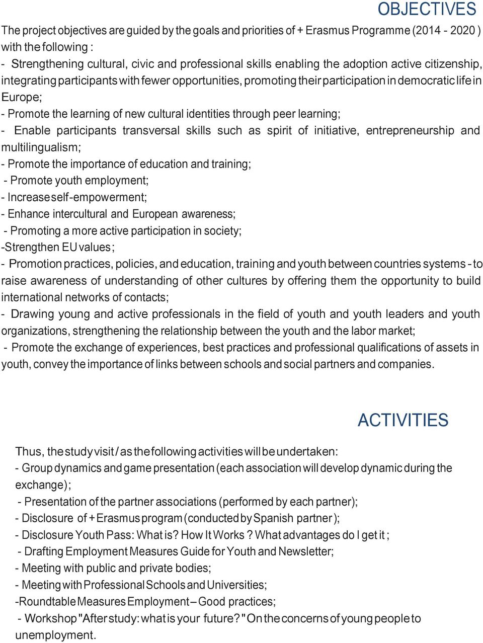 peer learning; - Enable participants transversal skills such as spirit of initiative, entrepreneurship and multilingualism; - Promote the importance of education and training; - Promote youth