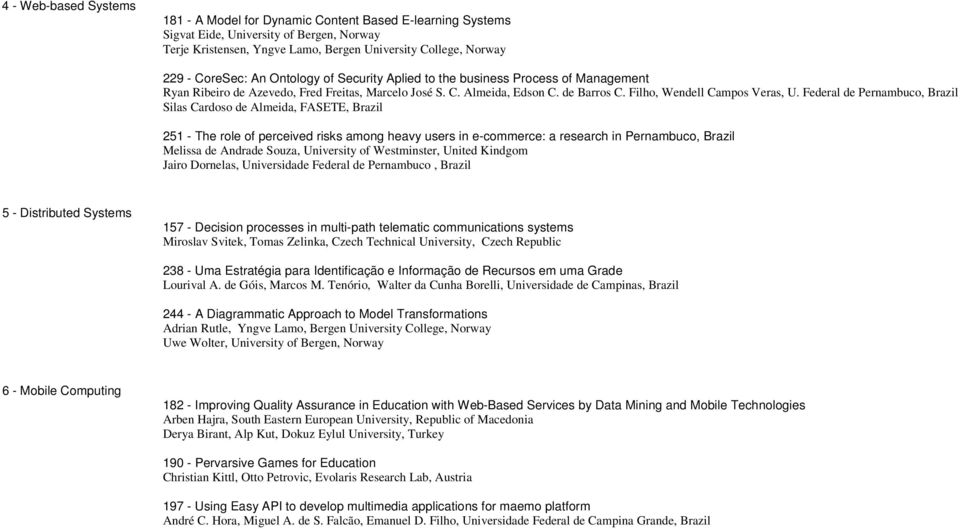 Federal de Pernambuco, Brazil Silas Cardoso de Almeida, FASETE, Brazil 251 - The role of perceived risks among heavy users in e-commerce: a research in Pernambuco, Brazil Melissa de Andrade Souza,