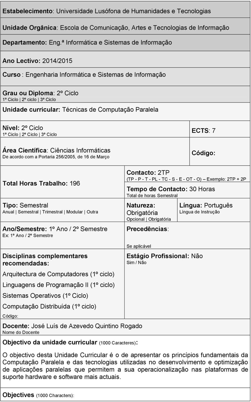 de Computação Paralela Nível: 2º Ciclo 1º Ciclo 2º Ciclo 3º Ciclo Área Científica: Ciências Informáticas De acordo com a Portaria 256/2005, de 16 de Março Total Horas Trabalho: 196 Tipo: Semestral