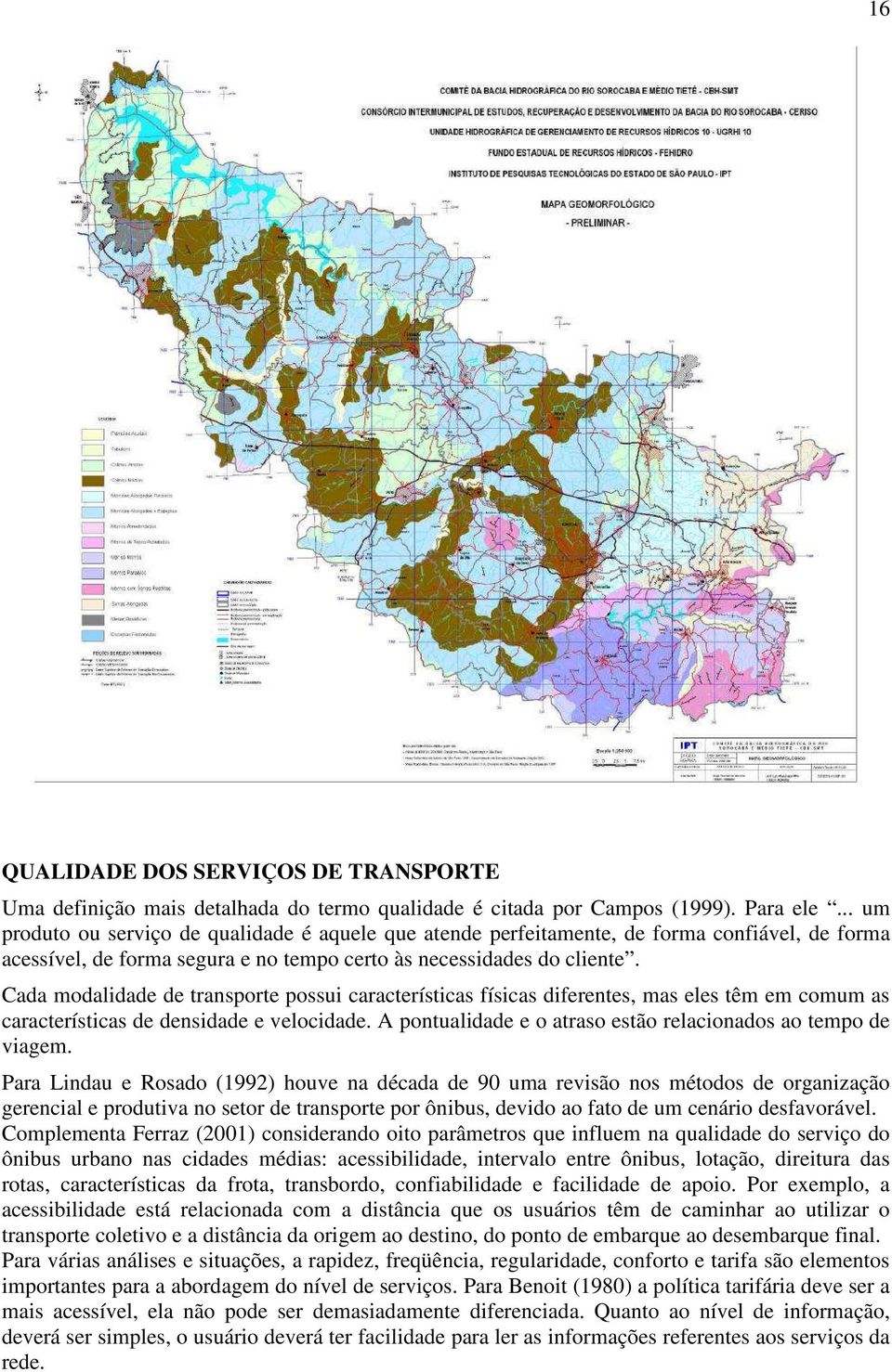 Cada modalidade de transporte possui características físicas diferentes, mas eles têm em comum as características de densidade e velocidade.