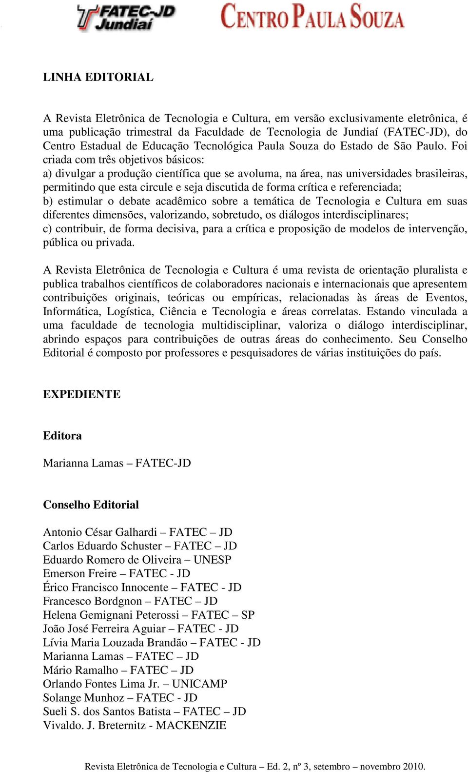 Foi criada com três objetivos básicos: a) divulgar a produção científica que se avoluma, na área, nas universidades brasileiras, permitindo que esta circule e seja discutida de forma crítica e