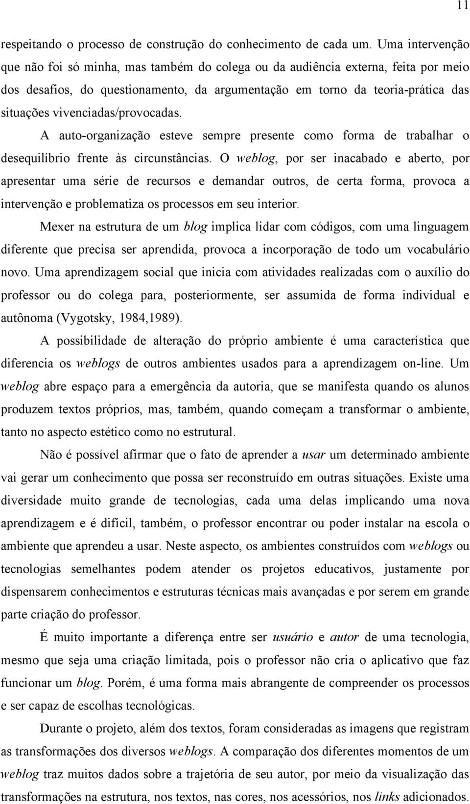 vivenciadas/provocadas. A auto-organização esteve sempre presente como forma de trabalhar o desequilíbrio frente às circunstâncias.