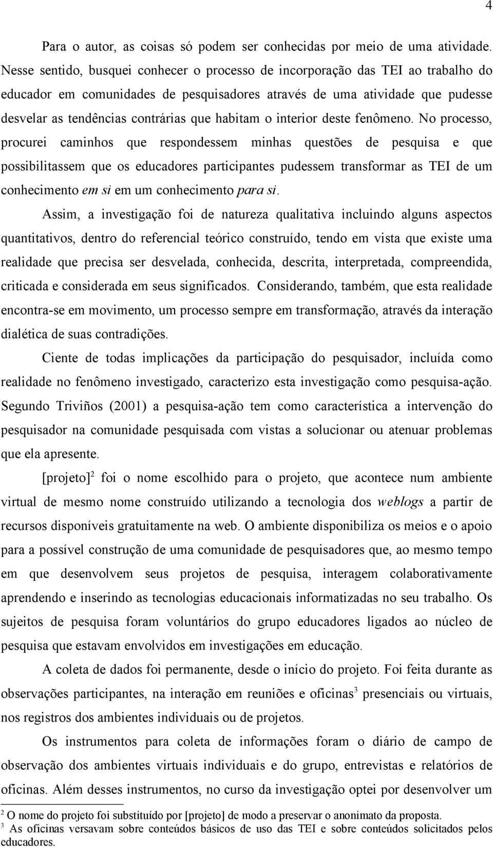 habitam o interior deste fenômeno.