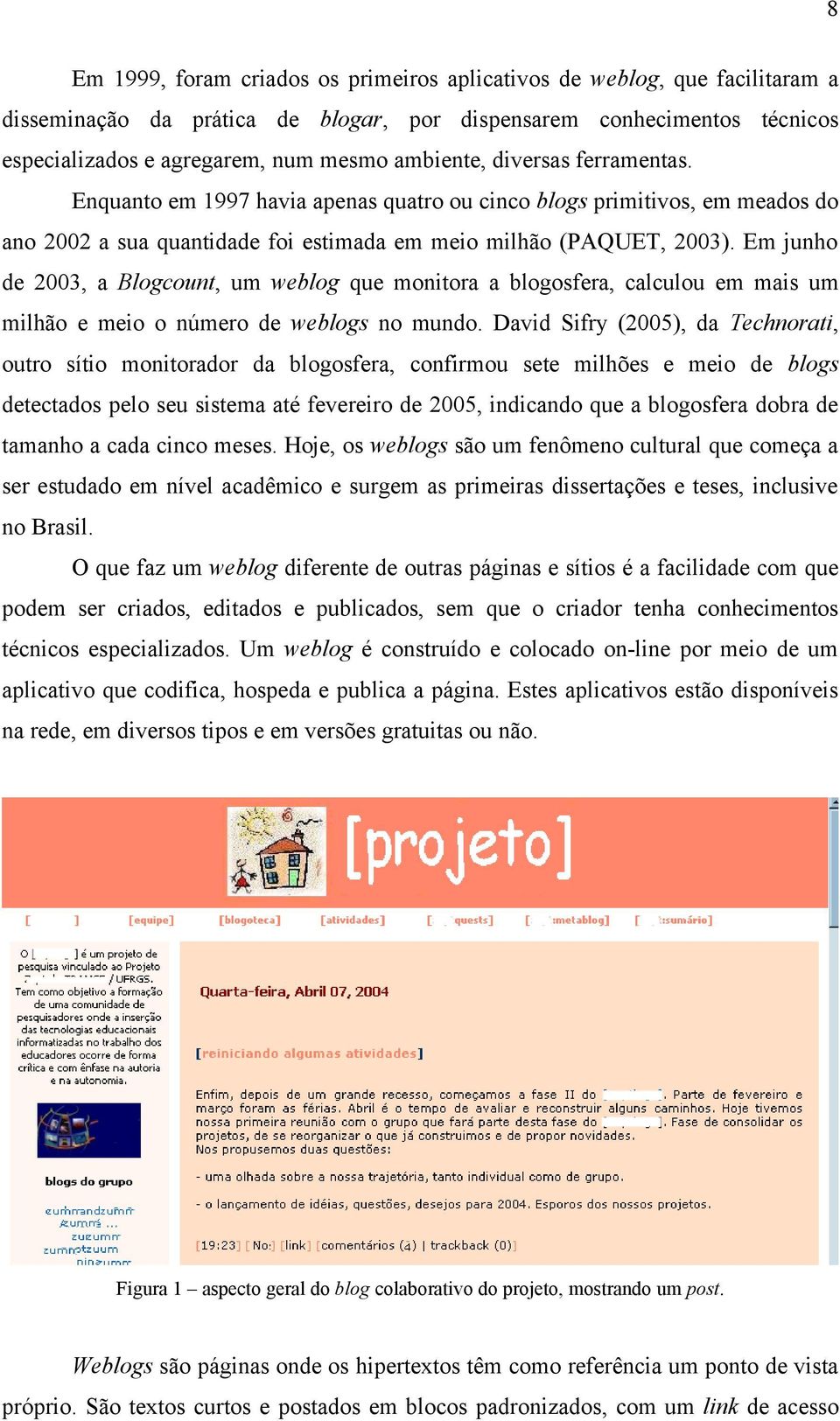 Em junho de 2003, a Blogcount, um weblog que monitora a blogosfera, calculou em mais um milhão e meio o número de weblogs no mundo.