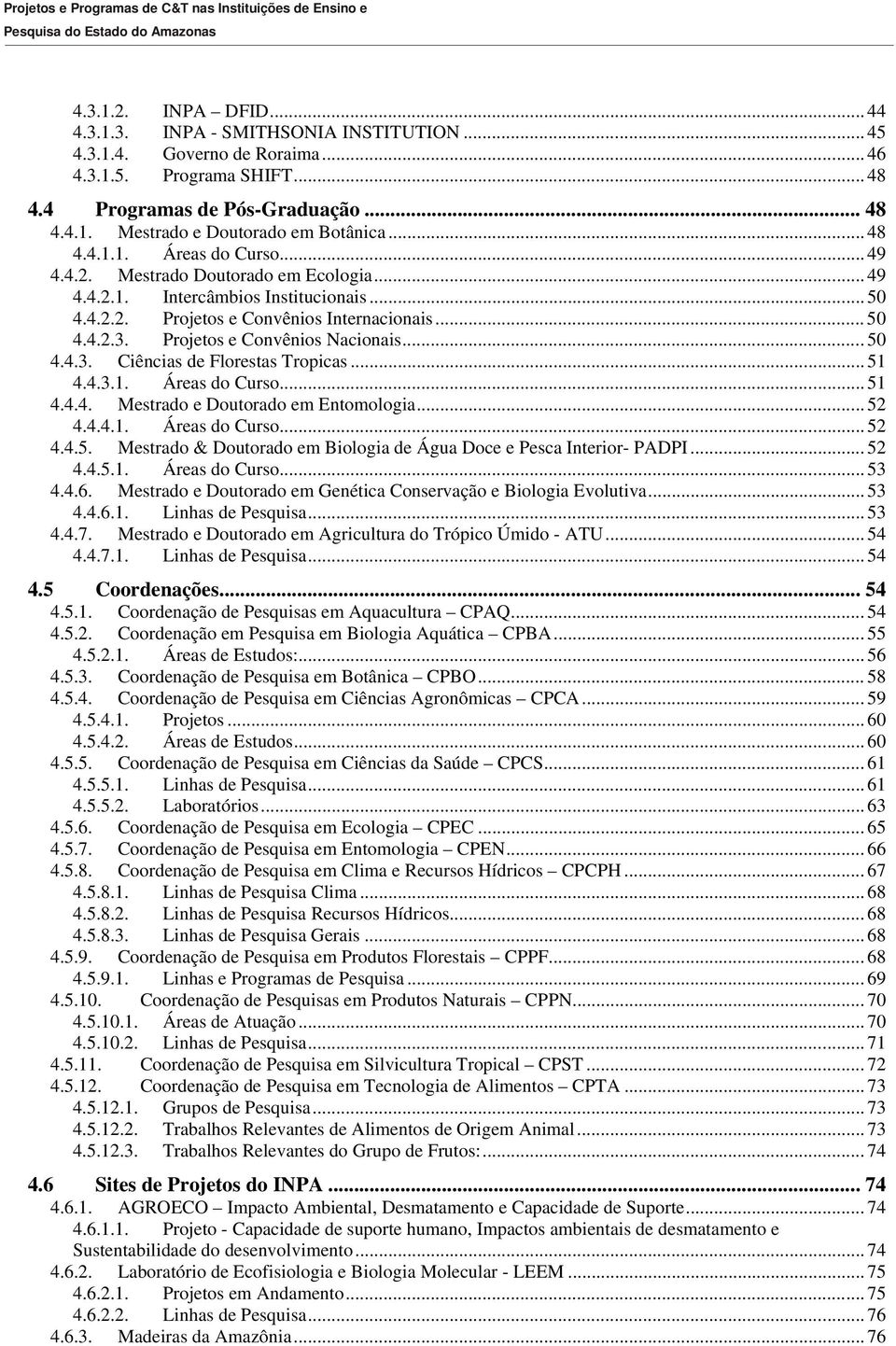 .. 50 4.4.2.2. Projetos e Convênios Internacionais... 50 4.4.2.3. Projetos e Convênios Nacionais...50 4.4.3. Ciências de Florestas Tropicas... 51 4.4.3.1. Áreas do Curso... 51 4.4.4. Mestrado e Doutorado em Entomologia.