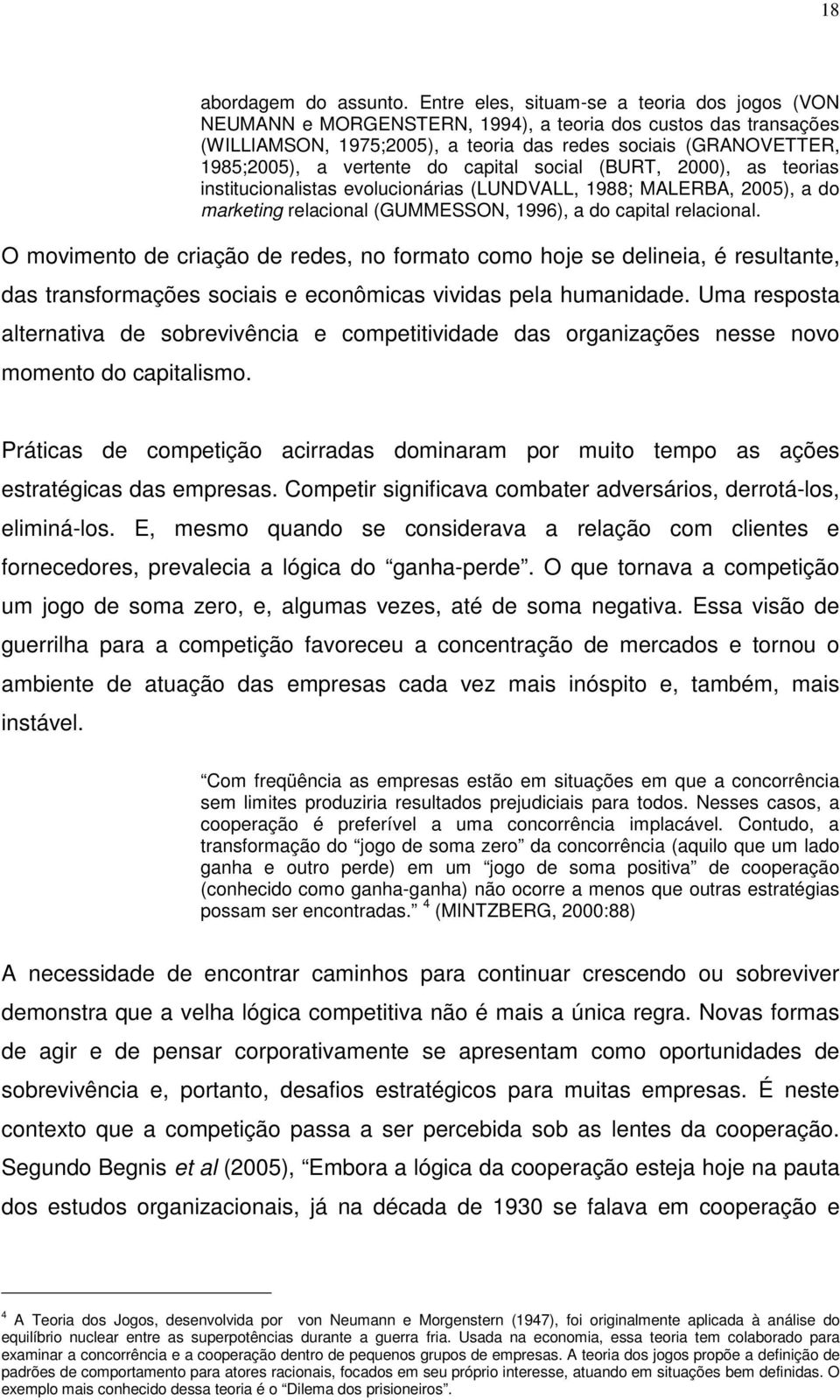 do capital social (BURT, 2000), as teorias institucionalistas evolucionárias (LUNDVALL, 1988; MALERBA, 2005), a do marketing relacional (GUMMESSON, 1996), a do capital relacional.