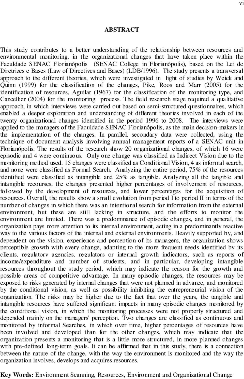 The study presents a transversal approach to the different theories, which were investigated in light of studies by Weick and Quinn (1999) for the classification of the changes, Pike, Roos and Marr