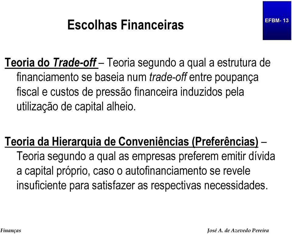 Teoria da Hierarquia de Conveniências (Preferências) Teoria segundo a qual as empresas preferem emitir dívida