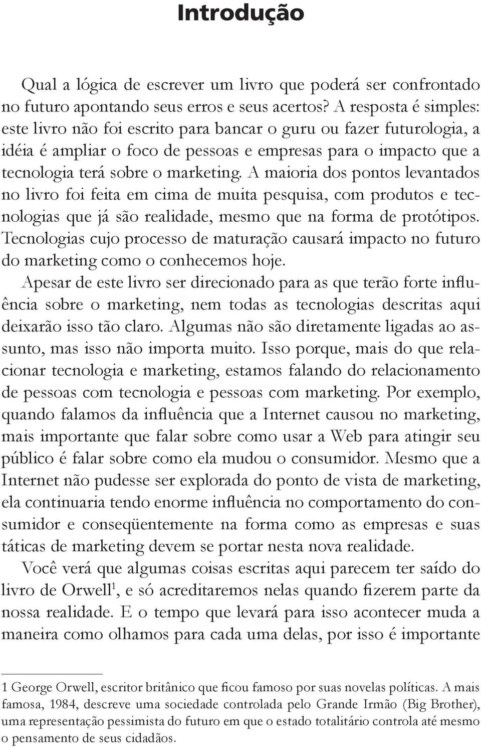 A maioria dos pontos levantados no livro foi feita em cima de muita pesquisa, com produtos e tecnologias que já são realidade, mesmo que na forma de protótipos.