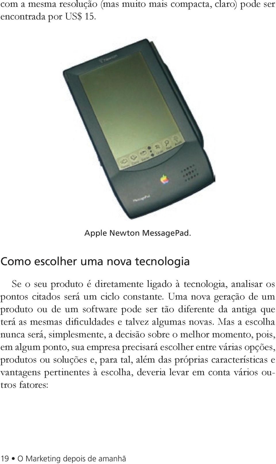 Uma nova geração de um produto ou de um software pode ser tão diferente da antiga que terá as mesmas dificuldades e talvez algumas novas.