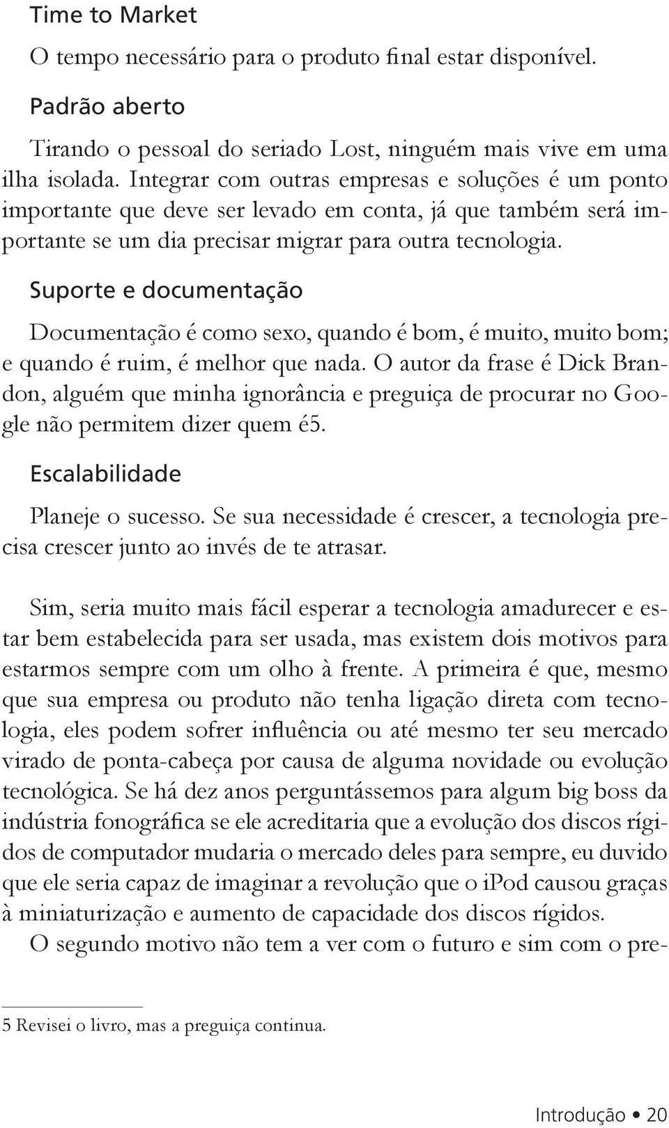 Suporte e documentação Documentação é como sexo, quando é bom, é muito, muito bom; e quando é ruim, é melhor que nada.