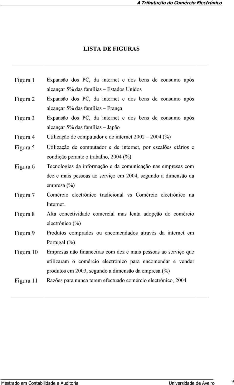 de computador e de internet, por escalões etários e condição perante o trabalho, 2004 (%) Figura 6 Tecnologias da informação e da comunicação nas empresas com dez e mais pessoas ao serviço em 2004,