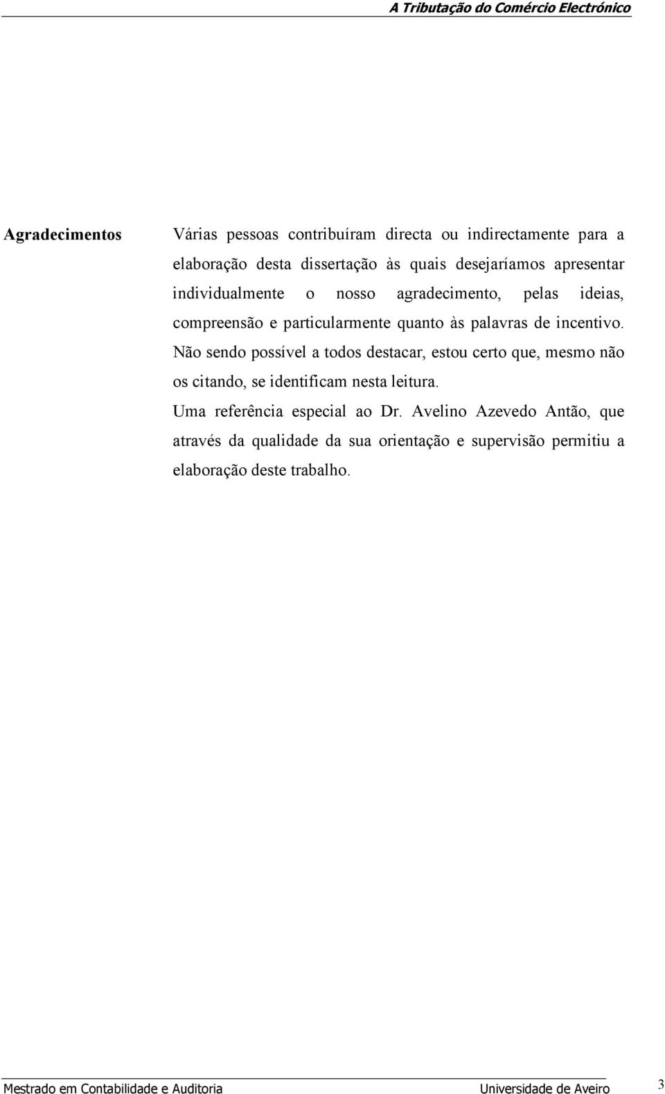 Não sendo possível a todos destacar, estou certo que, mesmo não os citando, se identificam nesta leitura. Uma referência especial ao Dr.