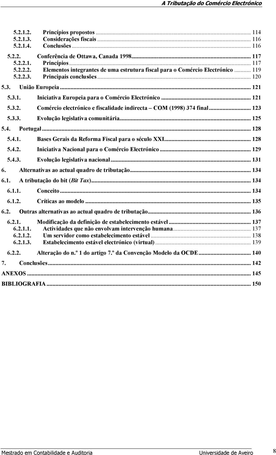 .. 123 5.3.3. Evolução legislativa comunitária... 125 5.4. Portugal... 128 5.4.1. Bases Gerais da Reforma Fiscal para o século XXI... 128 5.4.2. Iniciativa Nacional para o Comércio Electrónico... 129 5.