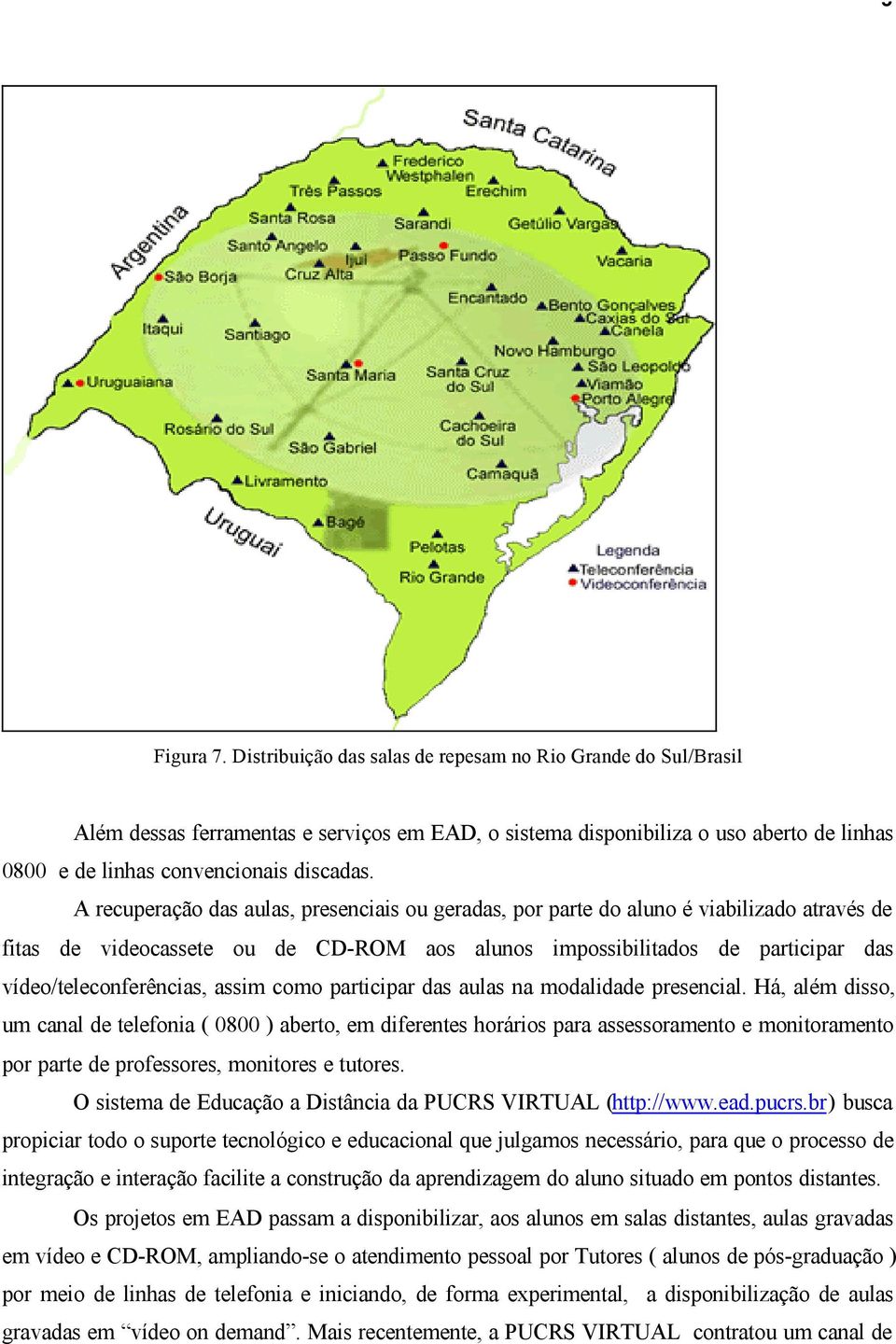 A recuperação das aulas, presenciais ou geradas, por parte do aluno é viabilizado através de fitas de videocassete ou de CD-ROM aos alunos impossibilitados de participar das vídeo/teleconferências,