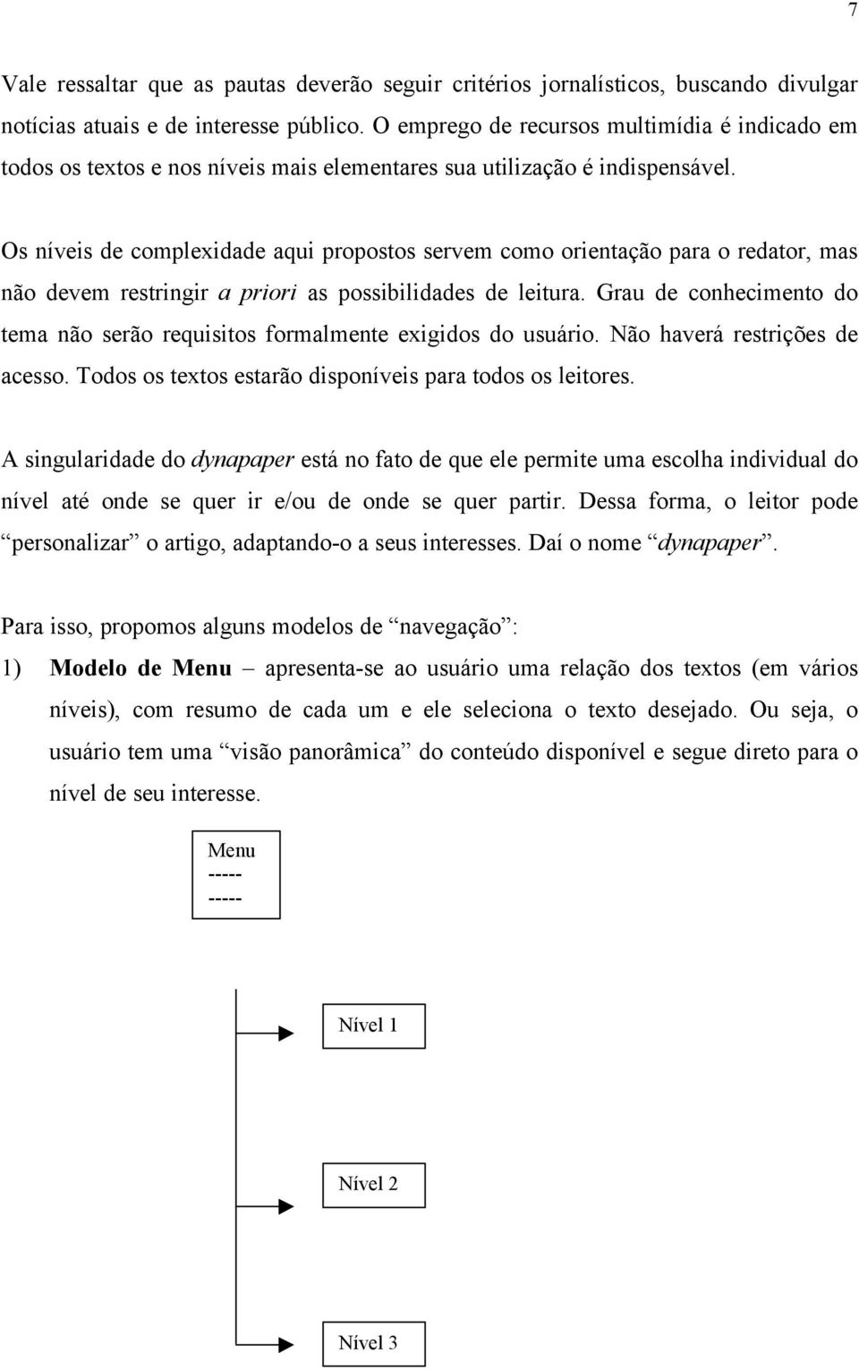 Os níveis de complexidade aqui propostos servem como orientação para o redator, mas não devem restringir a priori as possibilidades de leitura.