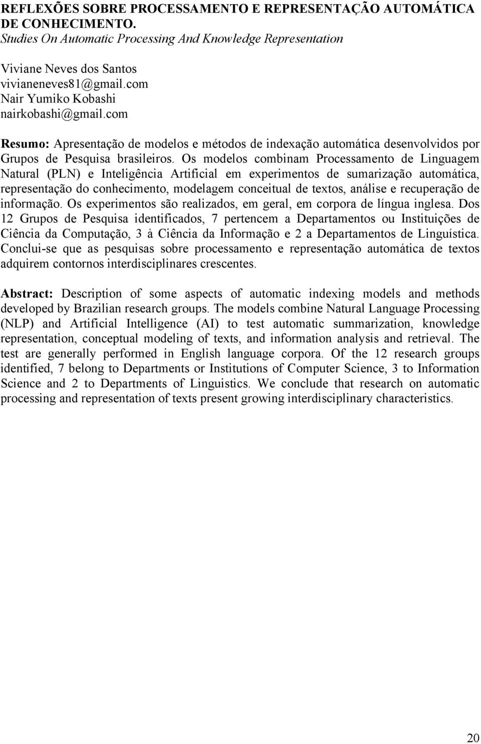 Os modelos combinam Processamento de Linguagem Natural (PLN) e Inteligência Artificial em experimentos de sumarização automática, representação do conhecimento, modelagem conceitual de textos,