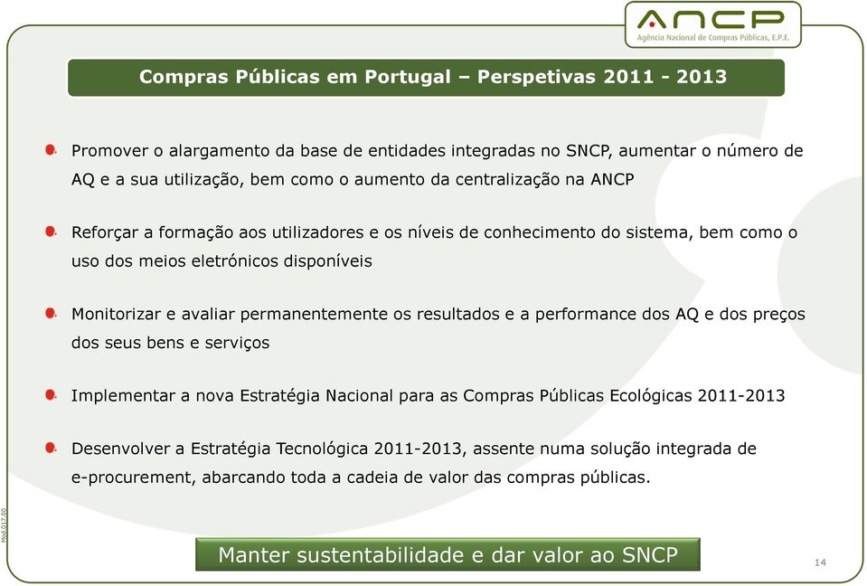 permanentemente os resultados e a performance dos AQ e dos preços dos seus bens e serviços Implementar a nova Estratégia Nacional para as Compras Públicas Ecológicas 2011-2013