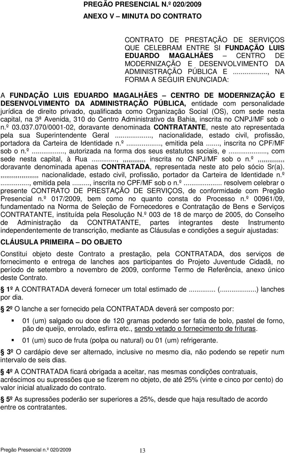 .., NA FORMA A SEGUIR ENUNCIADA: A FUNDAÇÃO LUIS EDUARDO MAGALHÃES CENTRO DE MODERNIZAÇÃO E DESENVOLVIMENTO DA ADMINISTRAÇÃO PÚBLICA, entidade com personalidade jurídica de direito privado,