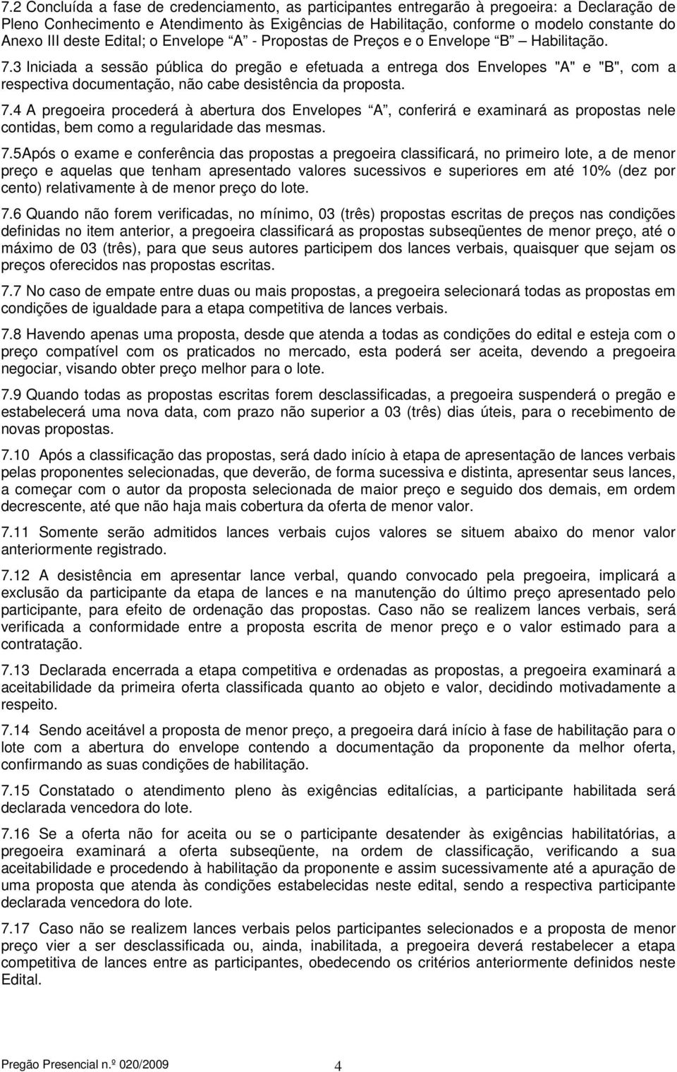 3 Iniciada a sessão pública do pregão e efetuada a entrega dos Envelopes "A" e "B", com a respectiva documentação, não cabe desistência da proposta. 7.