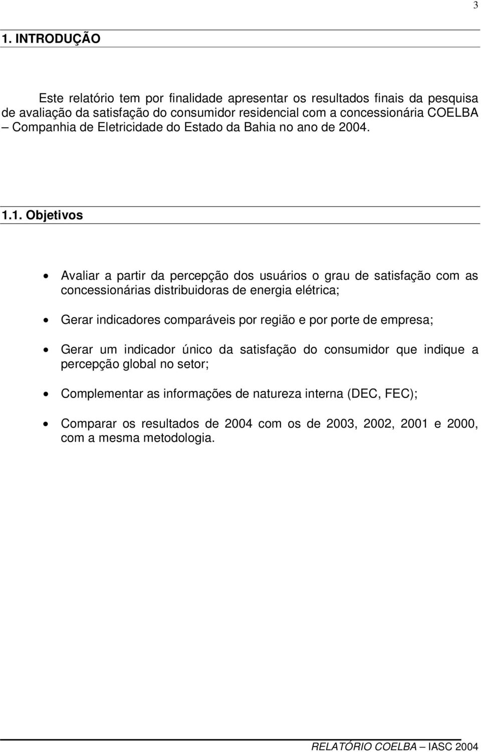 1. Objetivos Avaliar a partir da percepção dos usuários o grau de satisfação com as concessionárias distribuidoras de energia elétrica; Gerar indicadores comparáveis por