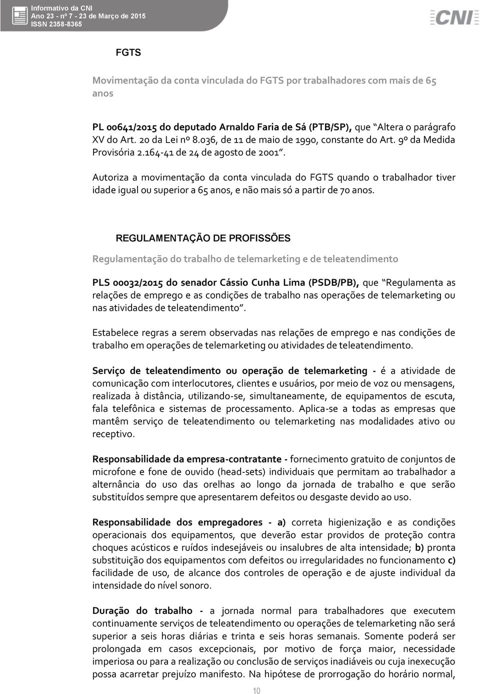 Autoriza a movimentação da conta vinculada do FGTS quando o trabalhador tiver idade igual ou superior a 65 anos, e não mais só a partir de 70 anos.