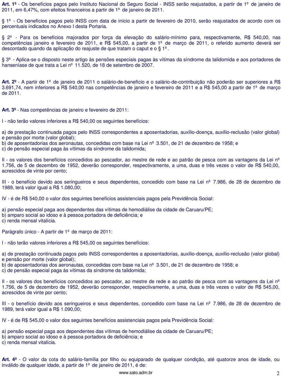 2º - Para os benefícios majorados por força da elevação do salário-mínimo para, respectivamente, R$ 540,00, nas competências janeiro e fevereiro de 2011, e R$ 545,00, a partir de 1º de março de 2011,