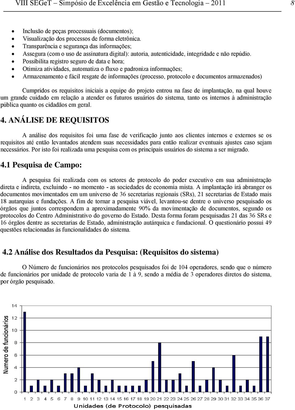 Possibilita registro seguro de data e hora; Otimiza atividades, automatiza o fluxo e padroniza informações; Armazenamento e fácil resgate de informações (processo, protocolo e documentos armazenados)