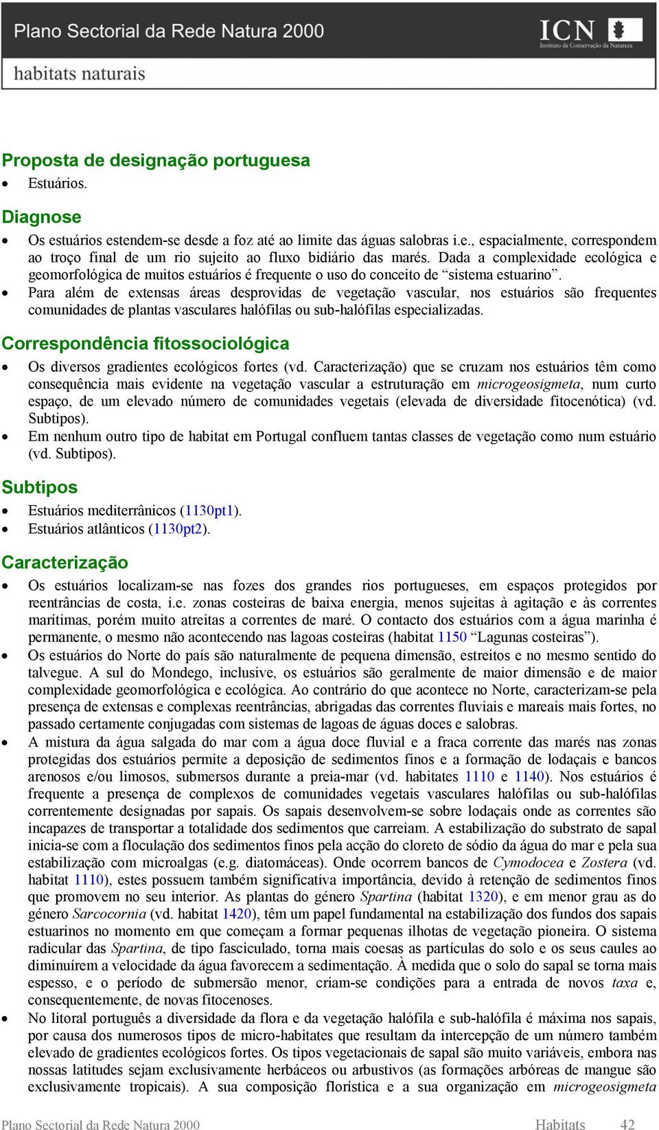 Para além de extensas áreas desprovidas de vegetação vascular, nos estuários são frequentes comunidades de plantas vasculares halófilas ou sub-halófilas especializadas.