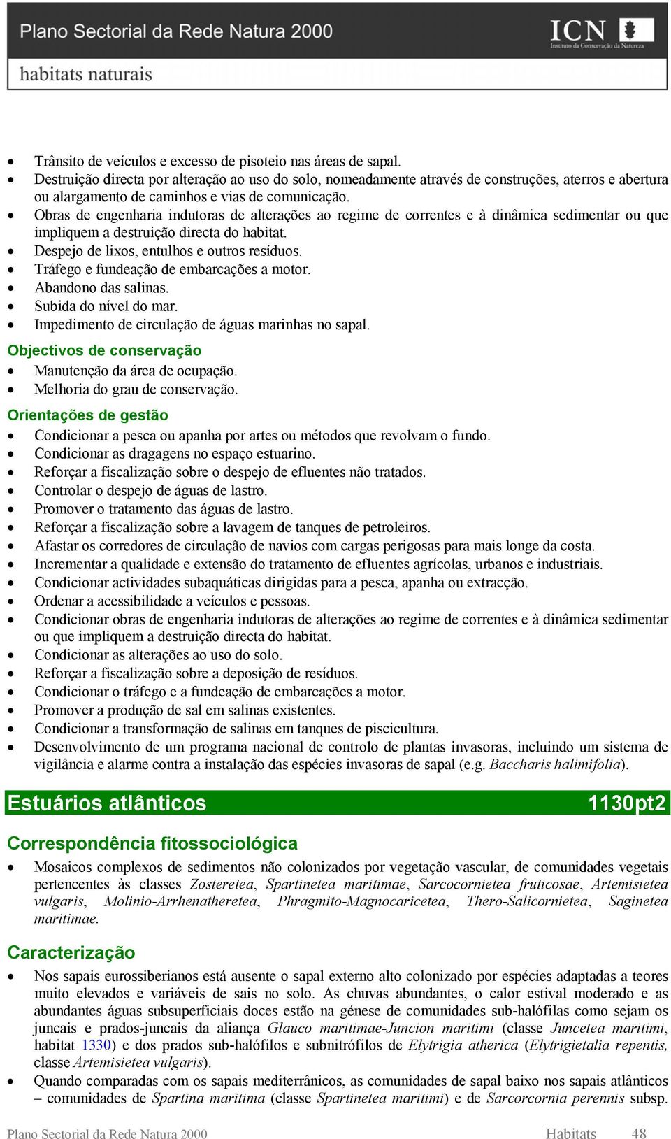 Obras de engenharia indutoras de alterações ao regime de correntes e à dinâmica sedimentar ou que impliquem a destruição directa do habitat. Despejo de lixos, entulhos e outros resíduos.