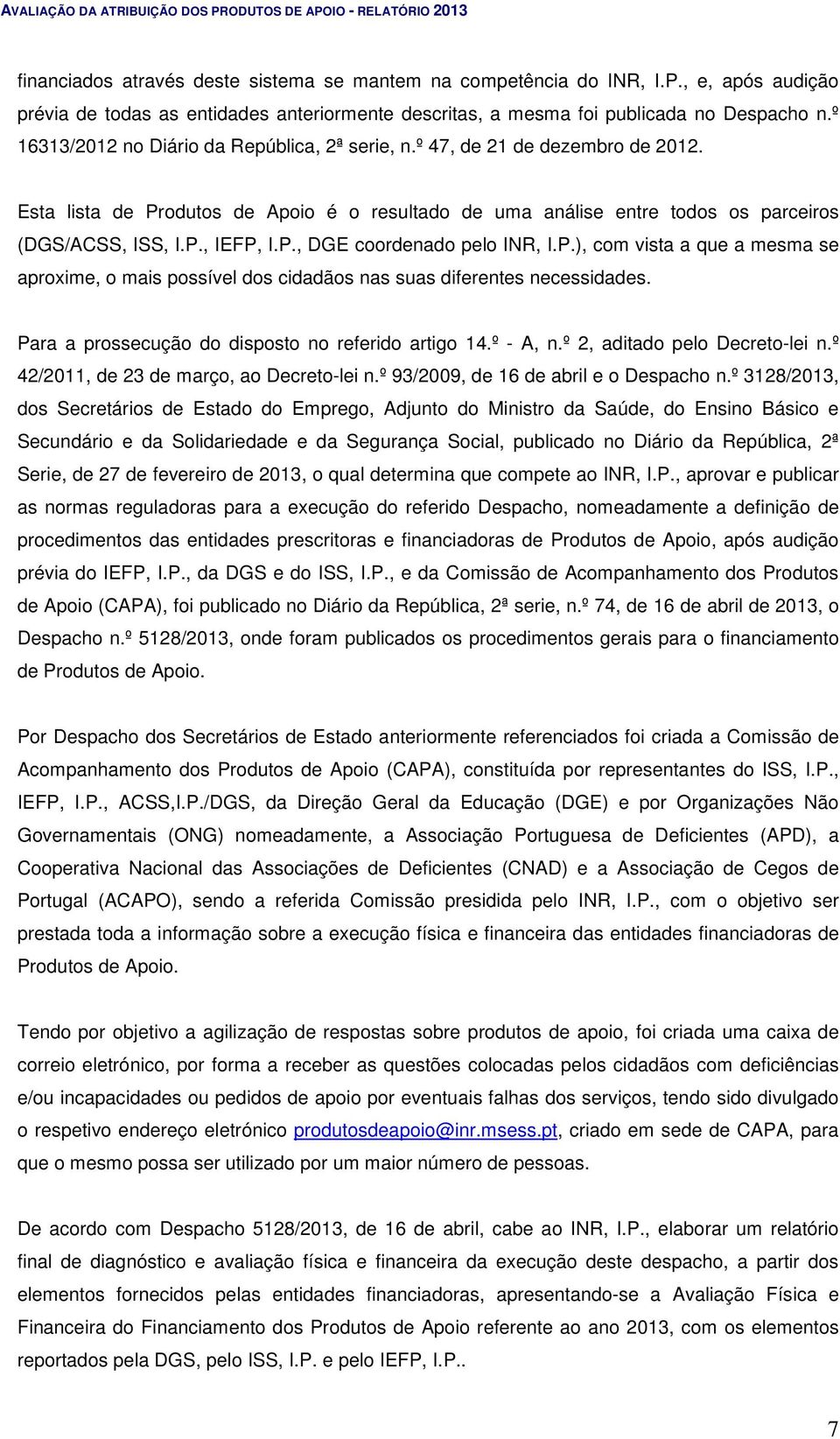 P.), com vista a que a mesma se aproxime, o mais possível dos cidadãos nas suas diferentes necessidades. Para a prossecução do disposto no referido artigo 14.º - A, n.º 2, aditado pelo Decreto-lei n.