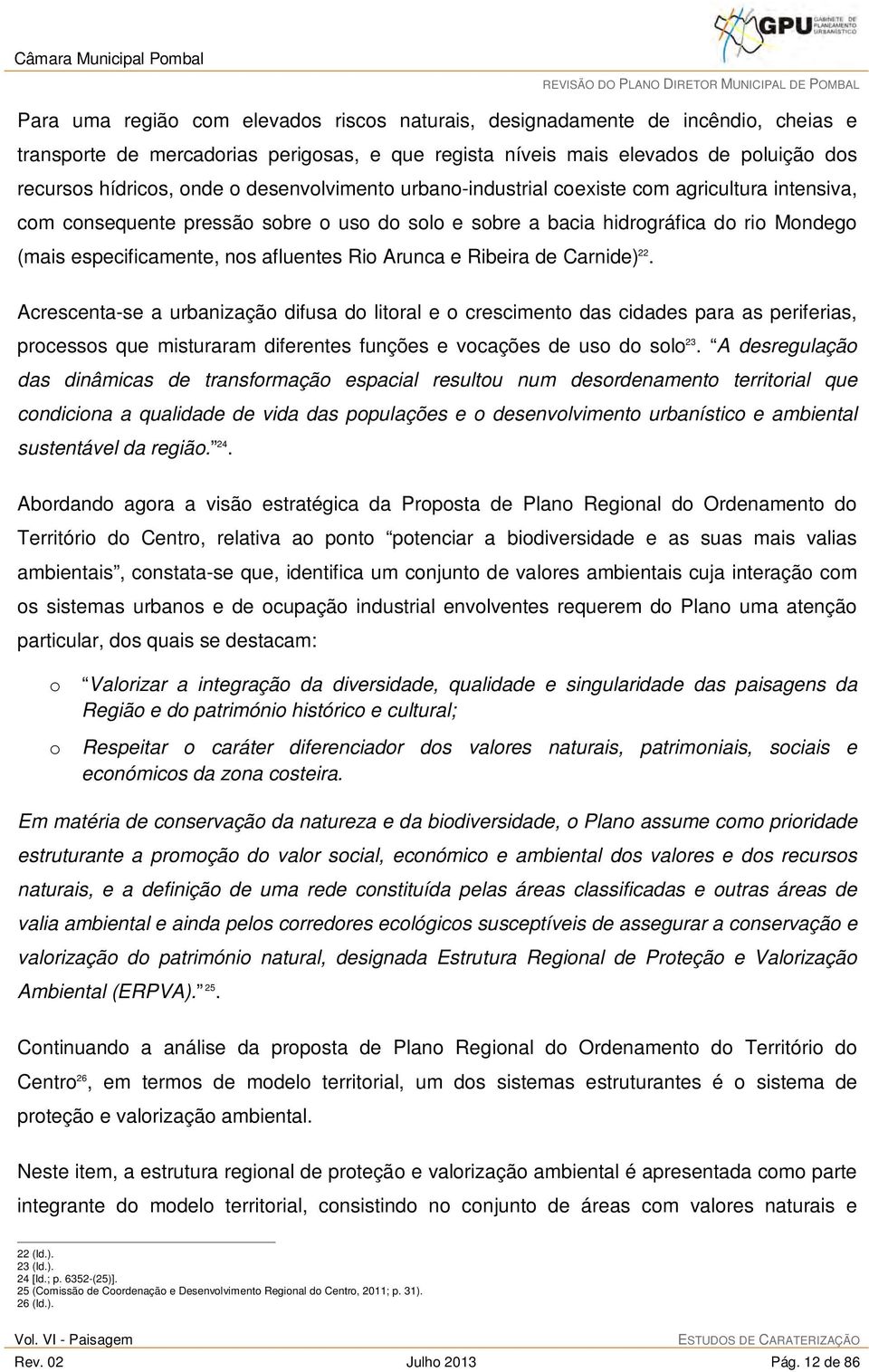 Arunca e Ribeira de Carnide) 22. Acrescenta-se a urbanização difusa do litoral e o crescimento das cidades para as periferias, processos que misturaram diferentes funções e vocações de uso do solo 23.