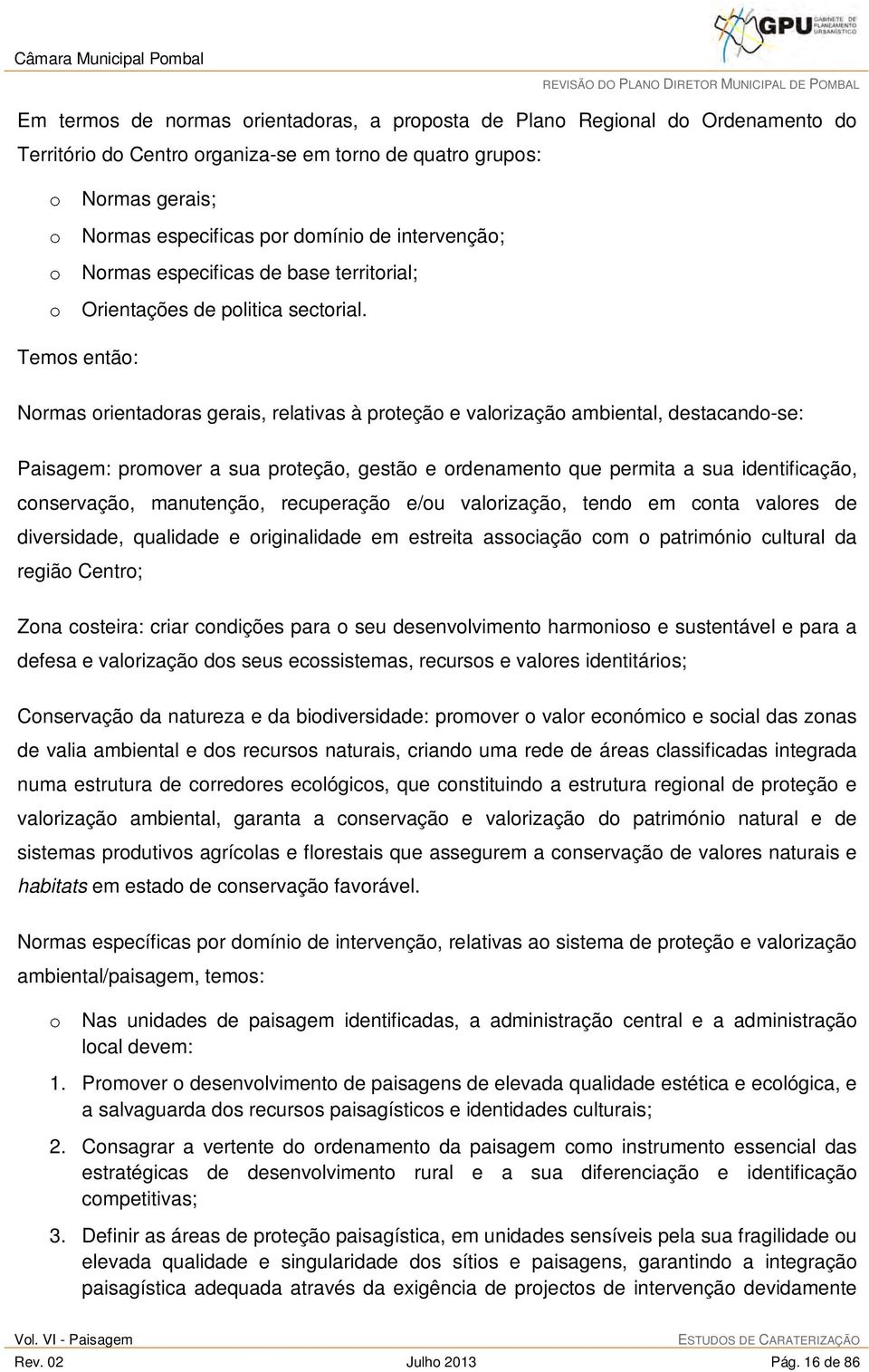 Temos então: Normas orientadoras gerais, relativas à proteção e valorização ambiental, destacando-se: Paisagem: promover a sua proteção, gestão e ordenamento que permita a sua identificação,