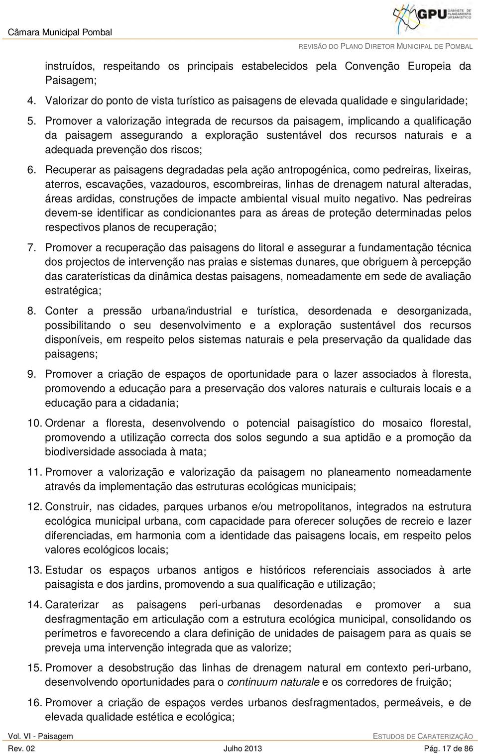 Recuperar as paisagens degradadas pela ação antropogénica, como pedreiras, lixeiras, aterros, escavações, vazadouros, escombreiras, linhas de drenagem natural alteradas, áreas ardidas, construções de