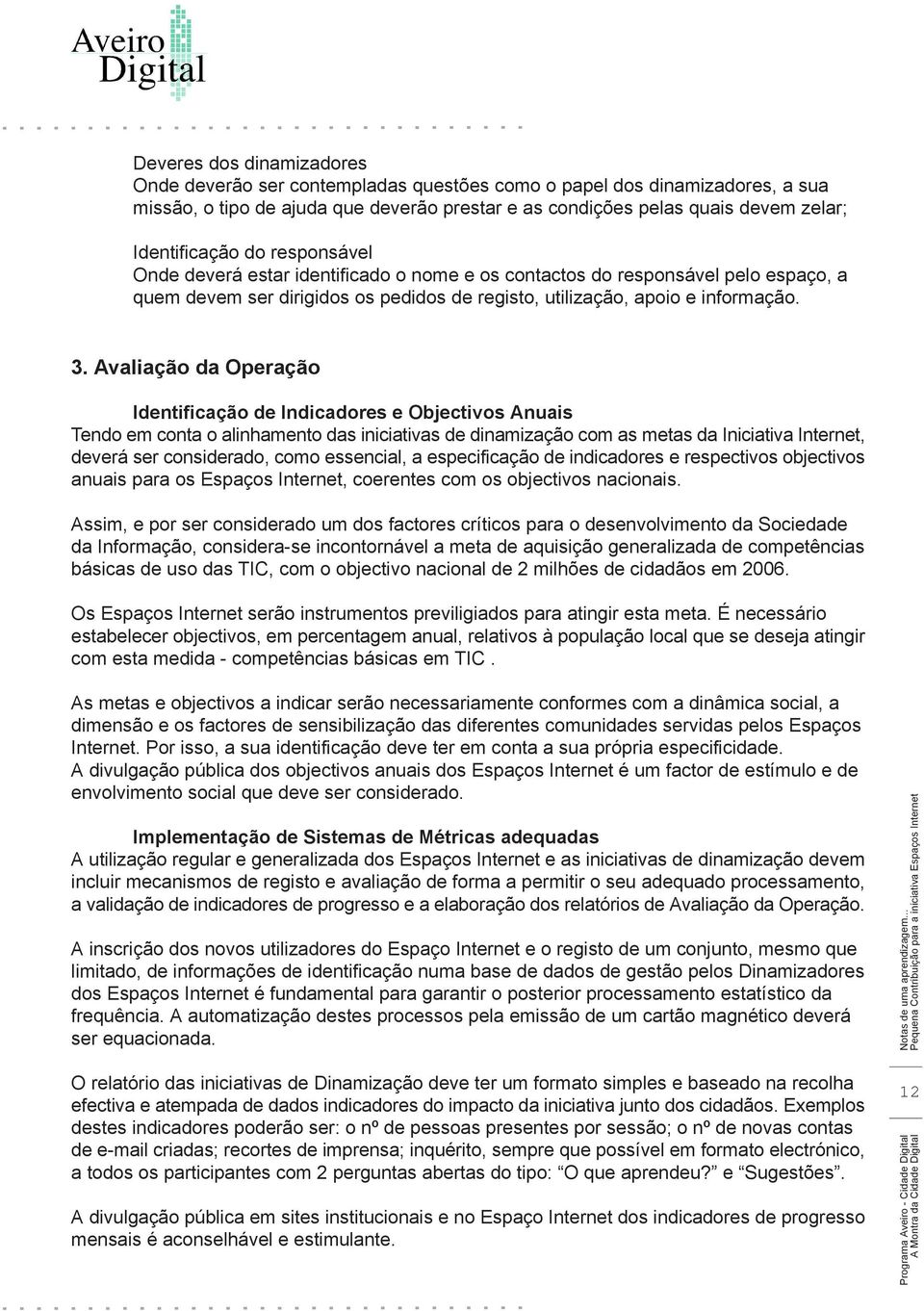 Avaliação da Operação Identificação de Indicadores e Objectivos Anuais Tendo em conta o alinhamento das iniciativas de dinamização com as metas da Iniciativa Internet, deverá ser considerado, como